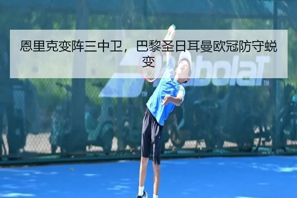 恩里克变阵三中卫，巴黎圣日耳曼欧冠防守蜕变